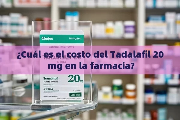 ¿Cuál es el costo del Tadalafil 20 mg en la farmacia?