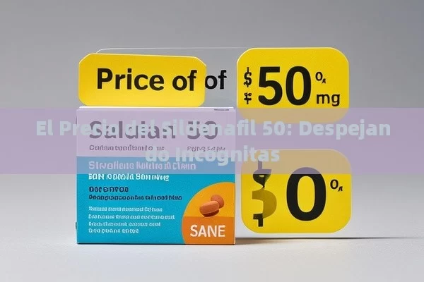 El Precio del Sildenafil 50: Despejando Incógnitas