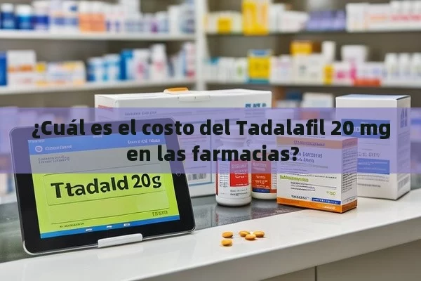 ¿Cuál es el costo del Tadalafil 20 mg en las farmacias?