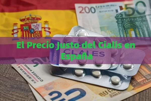 El Precio Justo del Cialis en España - Priligy y su Efectividad