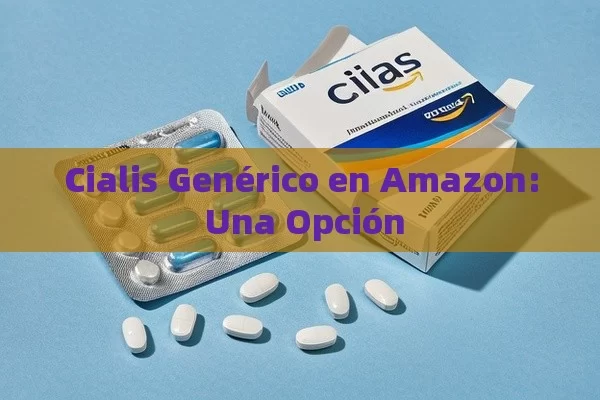 Cialis Genérico en Amazon: Una Opción - Priligy y su Efectividad