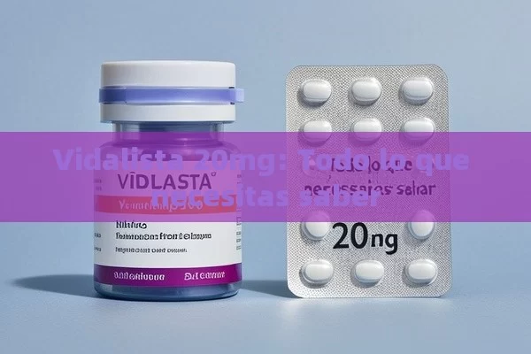 Vidalista 20mg: Todo lo que necesitas saber