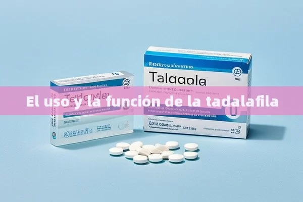 El uso y la función de la tadalafila