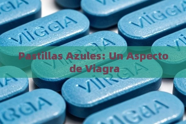 Pastillas Azules: Un Aspecto de Viagra