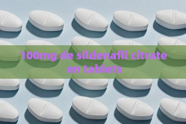 100mg de sildenafil citrate en tablets - Priligy y su Efectividad