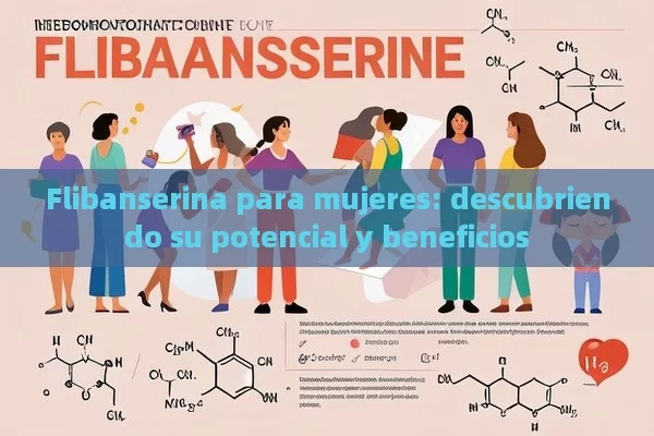 Flibanserina para mujeres: descubriendo su potencial y beneficios