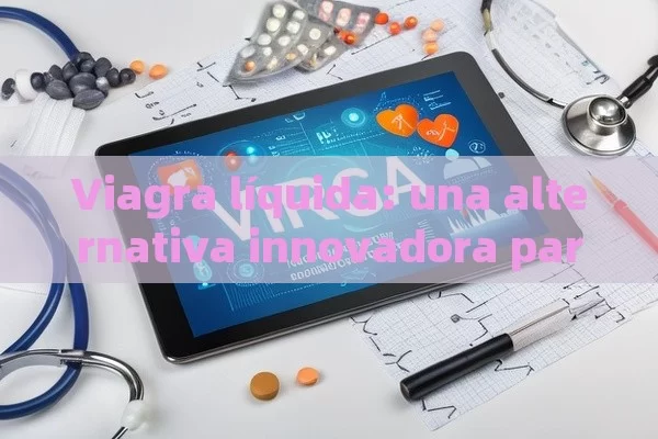 Viagra líquida: una alternativa innovadora para la impotencia