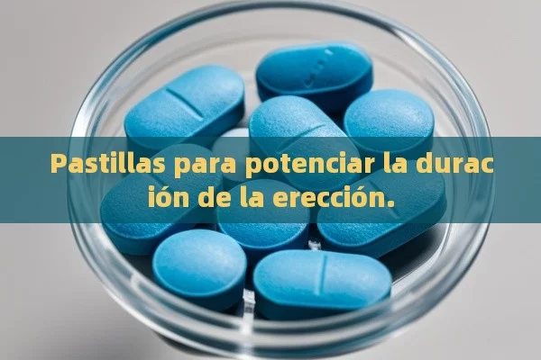 Pastillas para potenciar la duración de la erección. - Priligy y su Efectividad