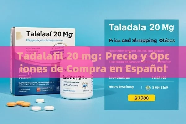 Tadalafil 20 mg: Precio y Opciones de Compra en Español