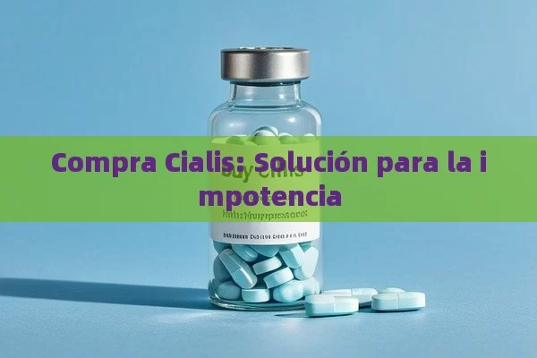 Compra Cialis: Solución para la impotencia