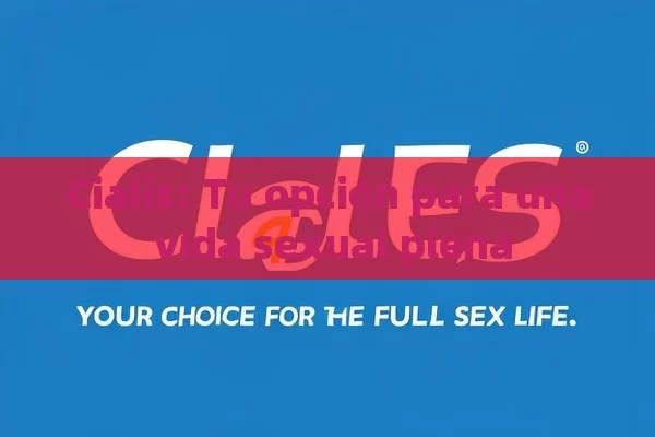 Cialis: Tu opción para una vida sexual plena - Priligy y su Efectividad