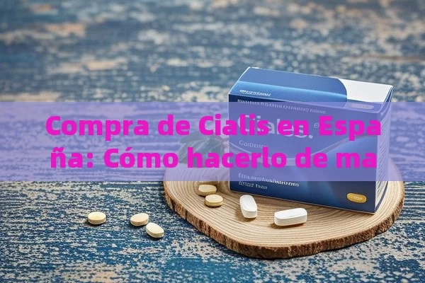 Compra de Cialis en España: Cómo hacerlo de manera segura