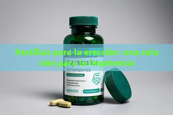 Pastillas para la erección: una solución para la impotencia - Priligy y su Efectividad