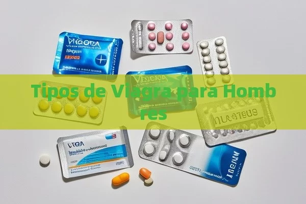 Tipos de Viagra para Hombres