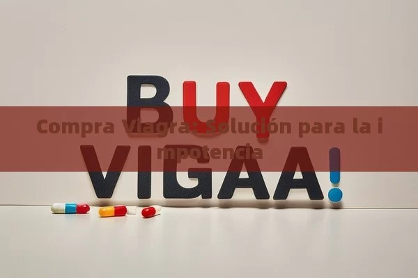 Compra Viagra: Solución para la impotencia