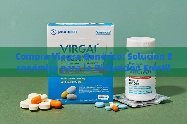 Compra Viagra Genérico: Solución Económica para la Disfunción Eréctil - Priligy y su Efectividad