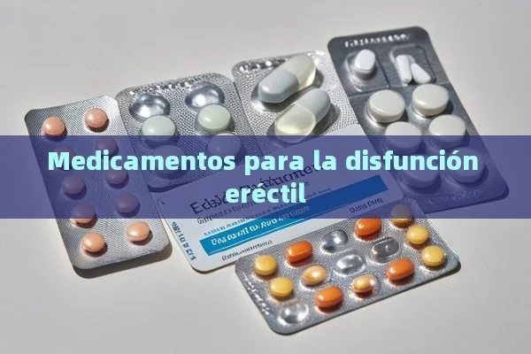 Medicamentos para la disfunción eréctil - Priligy y su Efectividad