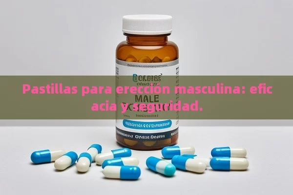 Pastillas para erección masculina: eficacia y seguridad. - Priligy y su Efectividad