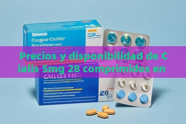 Precios y disponibilidad de Cialis 5mg 28 comprimidos en farmacias