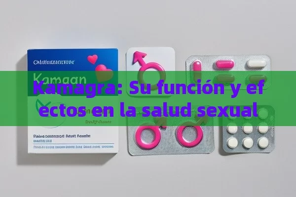 Kamagra: Fu funcionó n y efectos en la salud sexual - Priligy y su Efectividad