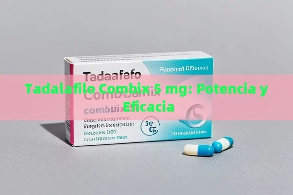 Tadalafilo Combix 5 mg: Potencia y Eficacia