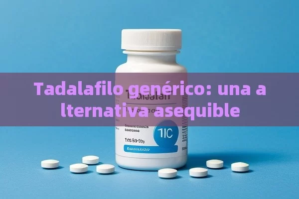 Tadalafilo genérico: una alternativa asequible - Priligy y su Efectividad