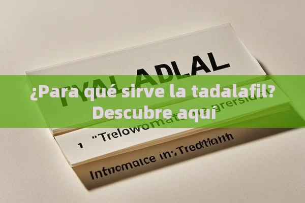 ¿Para qué sirve la tadalafil? Descubre aquí