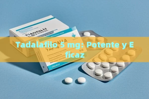 Tadalafilo 5 mg: Potente y Eficaz