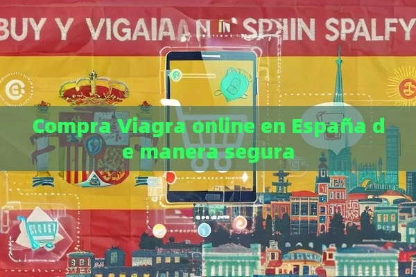 Compra Viagra online en España de manera segura