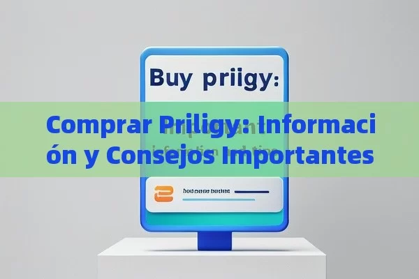 Comprar Priligy: Información y Consejos Importantes