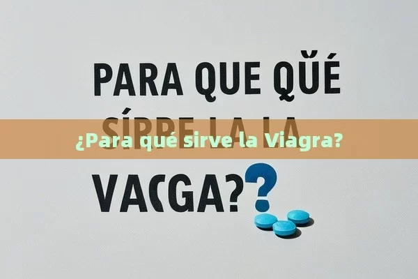 ¿Para qué sirve la Viagra?