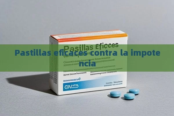 Pastillas eficaces contra la impotencia - Priligy y su Efectividad