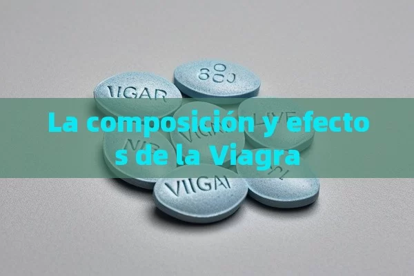 La composición y efectos de la Viagra