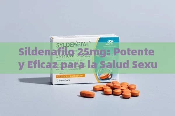 Sildenafilo 25mg: Potente y Eficaz para la Salud Sexual