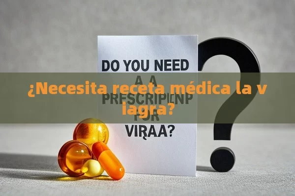 ¿Necesita receta médica la viagra?