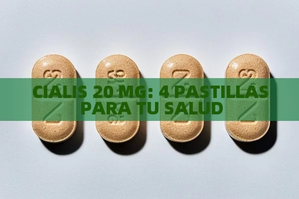 CIALIS 20 MG: 4 PASTILLAS PARA TU SALUD