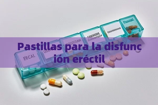 Pastillas para la disfunción eréctil - Priligy y su Efectividad