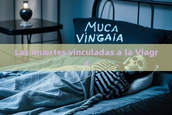 Las muertes vinculadas a la Viagra - Priligy y su Efectividad