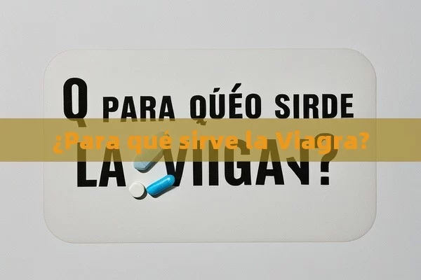 ¿Para qué sirve la Viagra?