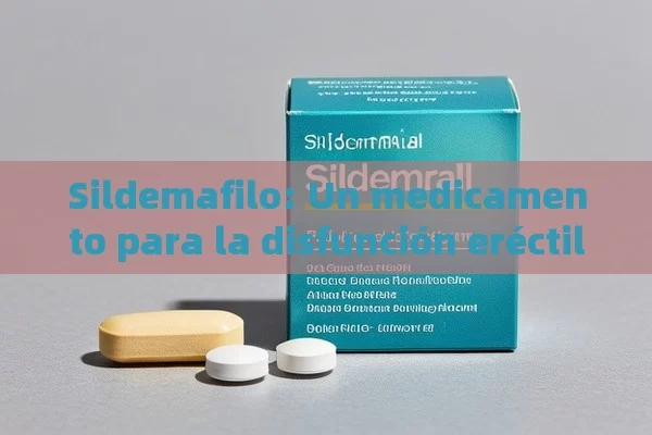 Sildemafilo: Un medicamento para la disfunción eréctil - Priligy y su Efectividad