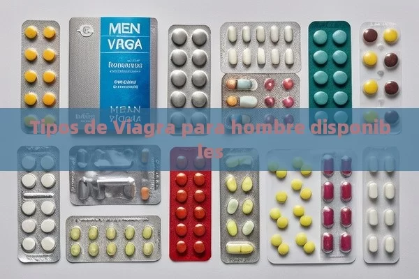 Tipos de Viagra para hombre disponibles - Priligy y su Efectividad