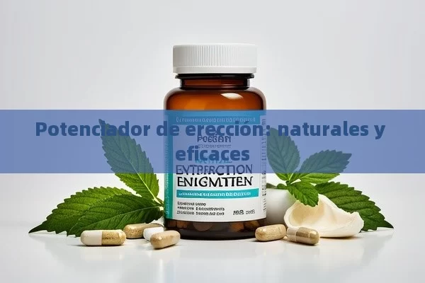 Potenciador de erección: naturales y eficaces - Priligy y su Efectividad