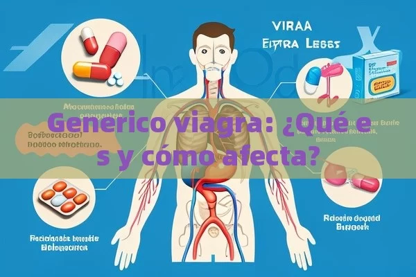 Generico viagra: ¿Qué es y cómo afecta?