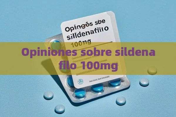 Opiniones sobre sildenafilo 100mg - Priligy y su Efectividad