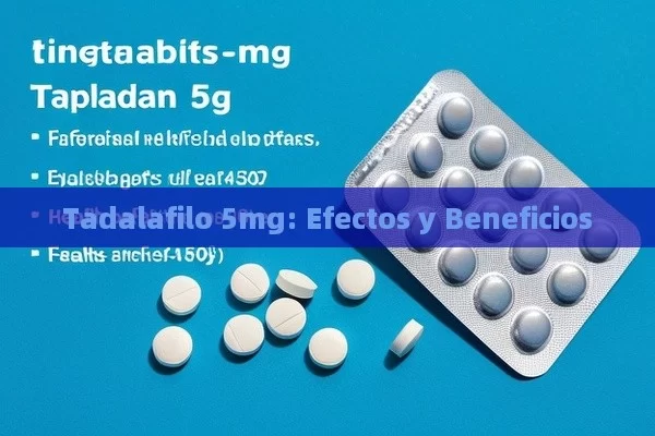 Tadalafilo 5 mg: Efectos y Beneficios - Priligy y su Efectividad