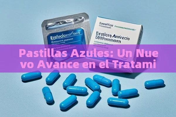 Pastillas Azules: Un nuevo avance en el Tratado de la Disfunci ó n er é ctil