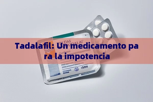 Tadalafil: Un medicamento para la impotencia