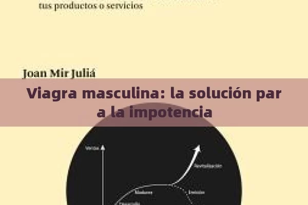 Viagra masculina: la solución para la impotencia - Priligy y su Efectividad