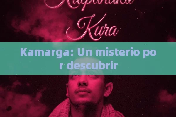 Kamarga: Un misterio por descubrir