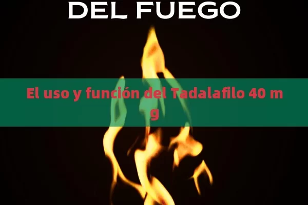 El uso y función del Tadalafilo 40 mg